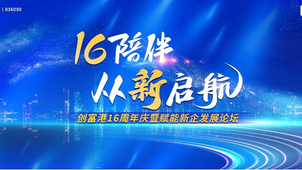 16陪伴，从「新」启航——创富港16周年庆暨赋能新企发展论坛圆满落幕！